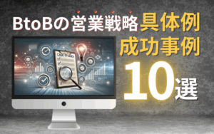 BtoBの営業戦略の具体例・成功事例10選 | 効果的な営業施策一覧