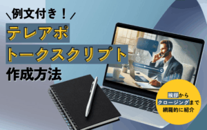 【例文付き】テレアポのトークスクリプトの作り方|挨拶からクロージングまでを網羅