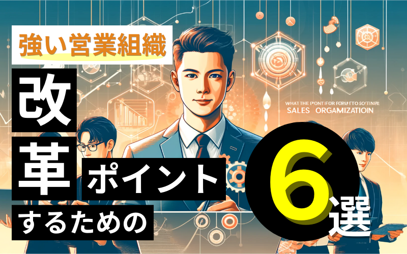 あるべき営業組織とは？強い営業組織に改革するためのポイント6選