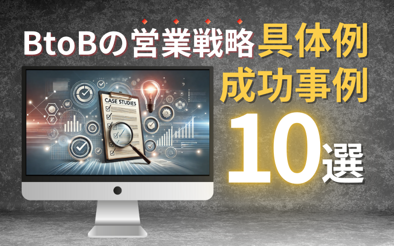 BtoBの営業戦略の具体例・成功事例10選 | 効果的な営業施策一覧