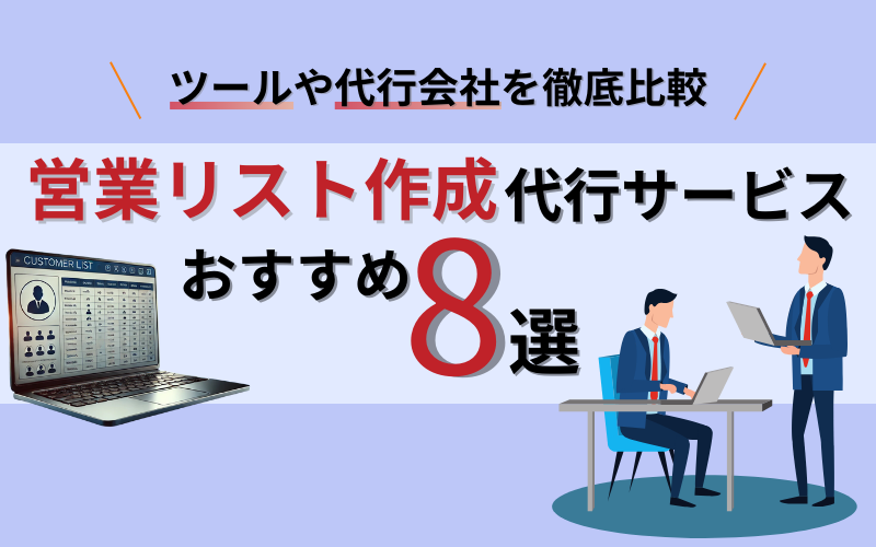 営業リスト作成代行サービスおすすめ8選！相場やメリットとデメリットも解説
