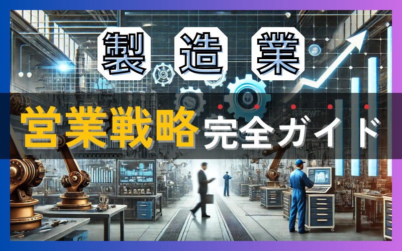 製造業の営業戦略完全ガイド｜営業目標・新規開拓手法・成功事例を解説