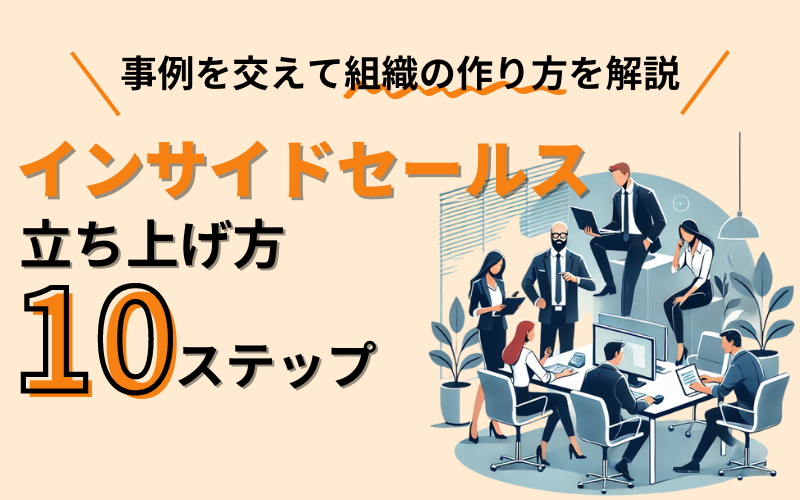 インサイドセールスの立ち上げ方10ステップ！事例も交えて組織の作り方を解説