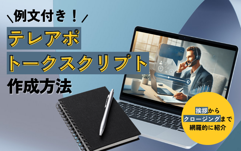 【例文付き】テレアポのトークスクリプトの作り方|挨拶からクロージングまでを網羅