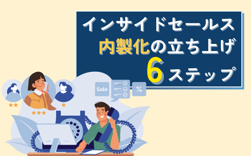 インサイドセールスの内製化の立ち上げ6ステップで解説|成功事例も紹介