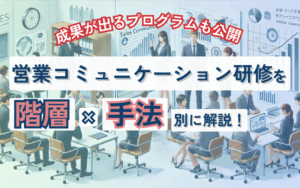 営業コミュニケーション研修を階層×手法別に解説！成果が出るプログラムも公開