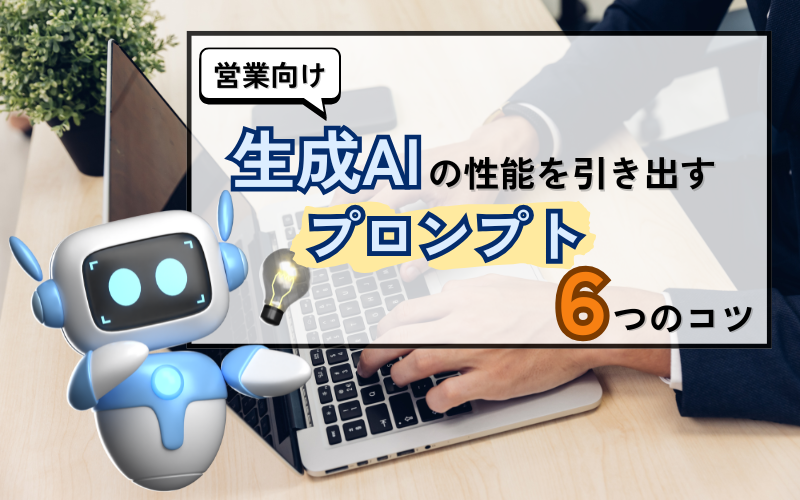 【営業向け】生成AIの性能を引き出すプロンプト６つのコツ