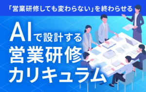 「営業研修しても変わらない」を終わらせる｜AIで設計する営業研修カリキュラム