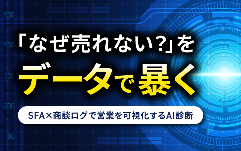 「なぜ売れない？」をデータで暴く。SFA×商談ログで営業を可視化するAI診断