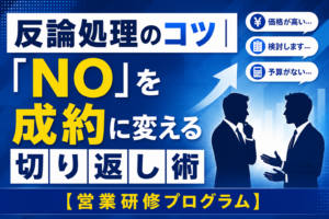 反論処理のコツ|「NO」を成約に変える切り返し術【営業研修プログラム】