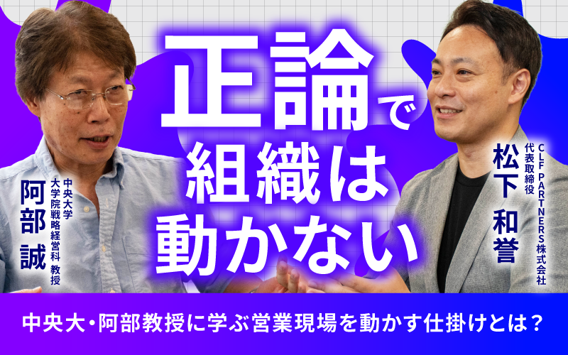 「正論」で組織は動かない。中央大・阿部教授に学ぶ、営業現場を動かす仕掛けとは？
