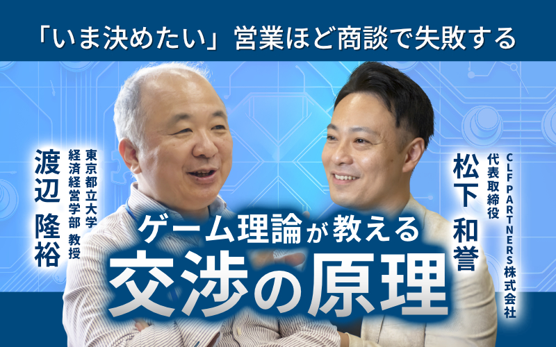 「いま決めたい」営業ほど商談で失敗する――都立大・渡辺教授に聞く、ゲーム理論が教える”交渉の原理”