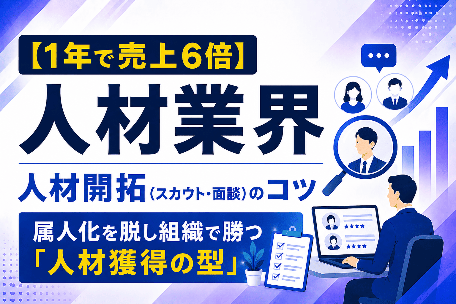 【1年で売上6倍】人材開拓（スカウト・面談）のコツ｜属人化を脱し組織で勝つ「人材獲得の型」