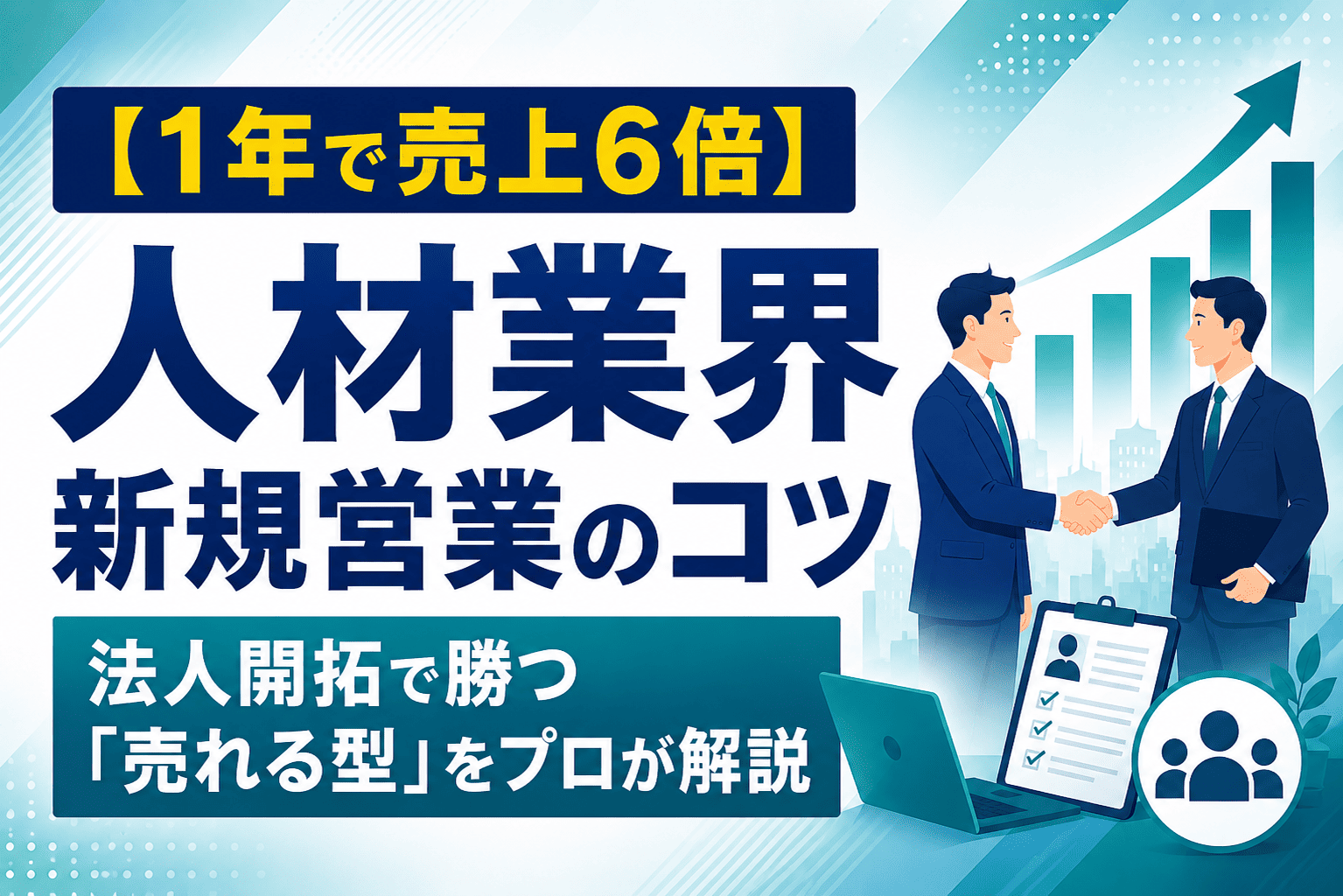 【1年で売上6倍】人材業界の新規営業のコツ｜法人開拓で勝つ「売れる型」をプロが解説