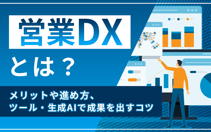 営業DXとは？メリットや進め方、ツール・生成AIで成果を出すコツ
